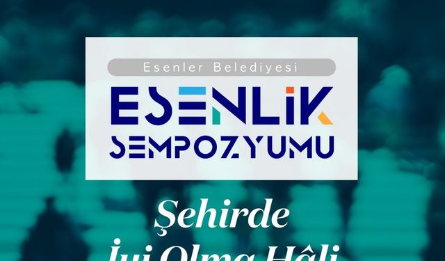 Esenler’de “Şehirde İyi Olma Hali” sempozyumla ele alınacak