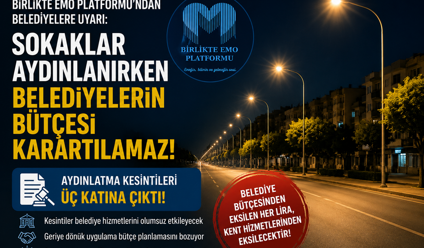 Birlikte EMO PLatformu ; '' Sokaklar Aydınlanırken Belediyelerin Bütçesi Karartılamaz! ''