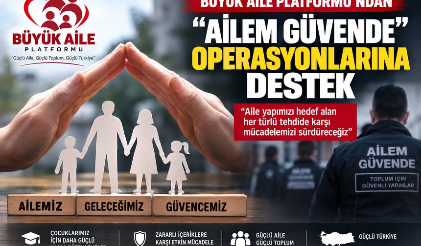 Büyük Aile Platformu’ndan “Ailem Güvende” Operasyonlarına Destek